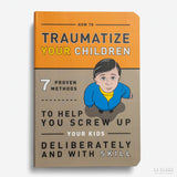 How to Traumatize Your Children