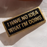 Pin "I have no idea what I'm doing"