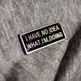 Pin "I have no idea what I'm doing"