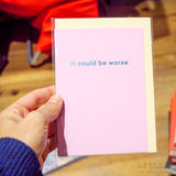 Tarjeta "It could be worse"
