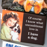 Imán "Of course I know what unconditional love is, I have a dog" X EPHEMERA
