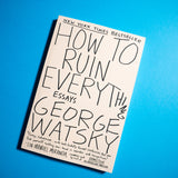 GEORGE WATSKY | How to Ruin Everything: Essays