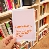 Postal "Dance baby, because you are too fat to fly"