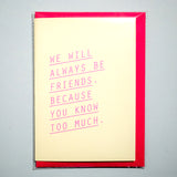 Tarjeta felicitación "We will always be friends because you know too much"