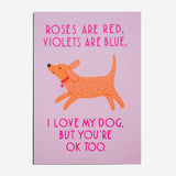 Postal "Roses are red, violets are blue, I love my dog, but you're ok too"