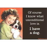 Imán "Of course I know what unconditional love is, I have a dog" X EPHEMERA