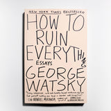 GEORGE WATSKY | How to Ruin Everything: Essays