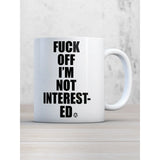 Taza "Fuck off I'm not interested""