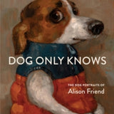 ALISON FRIEND | Dog Only Knows