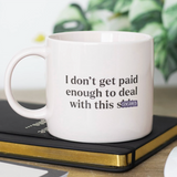 Taza "I don't get paid enough to deal with this shit"