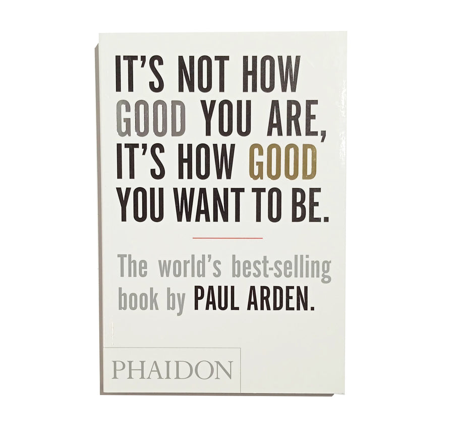PAUL ARDEN | It's not how good you are, it's how good you want to be