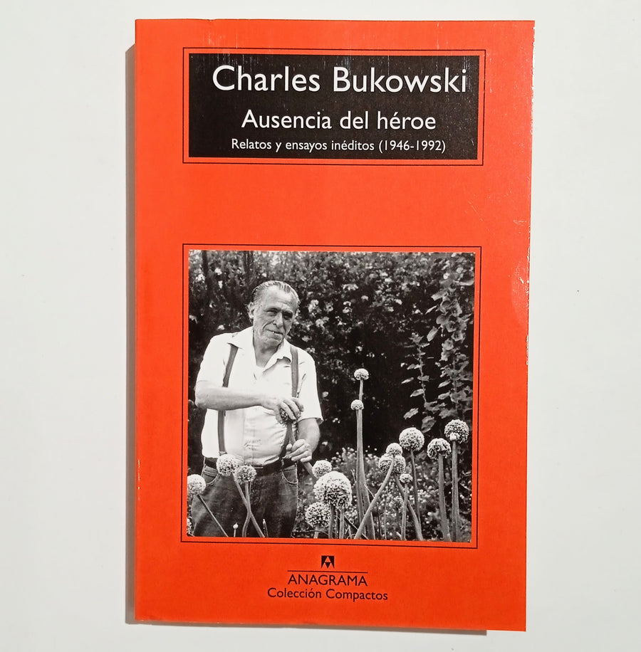 CHARLES BUKOWSKI | Ausencia del héroe. Relatos y ensayos inéditos (1946-1992)