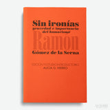 RAMÓN GÓMEZ DE LA SERNA | Sin ironías. Gravedad e importancia del humorismo