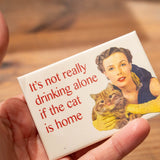 Imán "It's not really drinking alone if the cat is home" X EPHEMERA