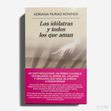 ADRIANA MURAD KONINGS | Los idólatras y todos los que aman