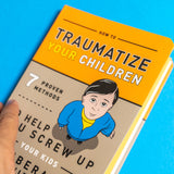 How to Traumatize Your Children