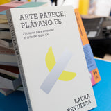 LAURA REVUELTA | Arte parece, plátano es. 21 claves para entender el arte del siglo XXI