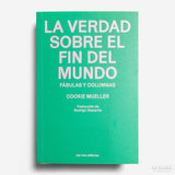 COOKIE MUELLER | La verdad sobre el fin del mundo. Fábulas y columnas