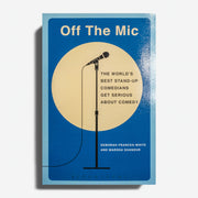 Off The Mic: The World's Best Stand-Up Comedians Get Serious About Comedy