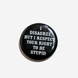 Chapa "I disagree but I respect your right to be stupid" X EPHEMERA