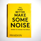 You Had Better Make Some Noise: Words to change the world