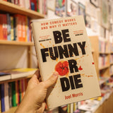 JOEL MORRIS | Be Funny Or Die: How Comedy Works and Why It Matters