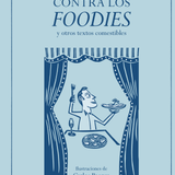 JUAN MANUEL BELLVER | Contra los foodies y otros textos comestibles