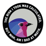 Pegatina "The risk I took was calculated but I'm bad at math"