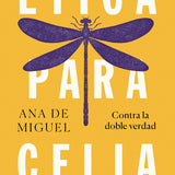 ANA DE MIGUEL | Ética para Celia. Contra la doble verdad