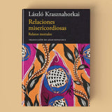 LÁSZLÓ KRASZNAHORKAI | Relaciones misericordiosas. Relatos mortales