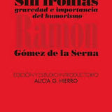 RAMÓN GÓMEZ DE LA SERNA | Sin ironías. Gravedad e importancia del humorismo