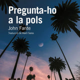 JOHN FANTE | Pregunta-ho a la pols
