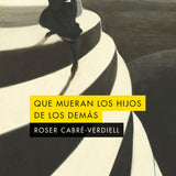 ROSER CABRÉ-VERDIELL | Que mueran los hijos de los demás