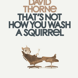 DAVID THORNE | That's Not How You Wash a Squirrel
