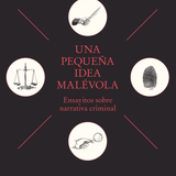 ENA LUCÍA PORTELA | Una pequeña idea malévola. Ensayitos sobre narrativa criminal