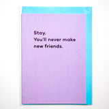Tarjeta "Stay. You'll never make new friends"