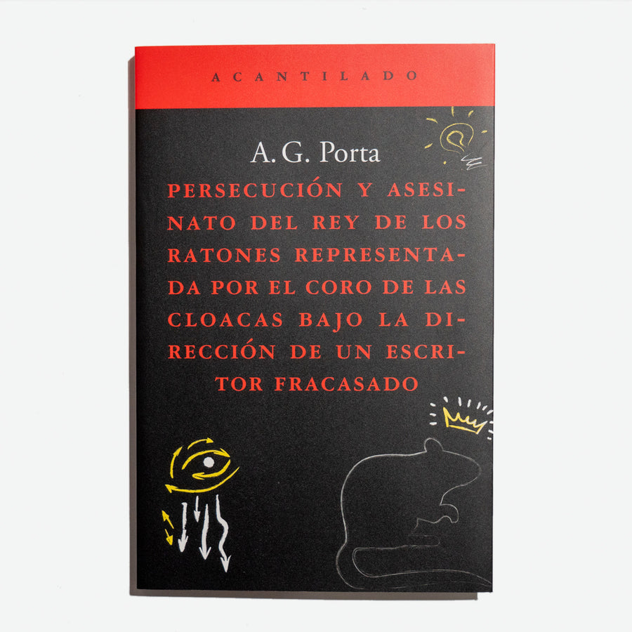 A. G. PORTA | Persecución y asesinato del rey de los ratones representada por el coro de las cloacas bajo la dirección de un escritor fracasado