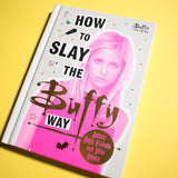 How to Slay the Buffy Way: Badass Buffy Attitude and Killer Life Advice (Buffy the Vampire Slayer)