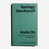SANTIAGO GERCHUNOFF | Ironía On. Una defensa de la conversación pública de masas.