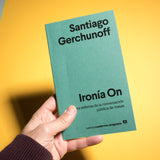 SANTIAGO GERCHUNOFF | Ironía On. Una defensa de la conversación pública de masas.