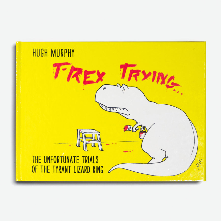 HUGH MURPHY | T-Rex Trying: The Unfortunate Trials of the Tyrant Lizard King