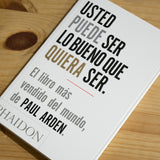 PAUL ARDEN | Usted puede ser lo bueno que quiera ser. El libro más vendido del mundo.