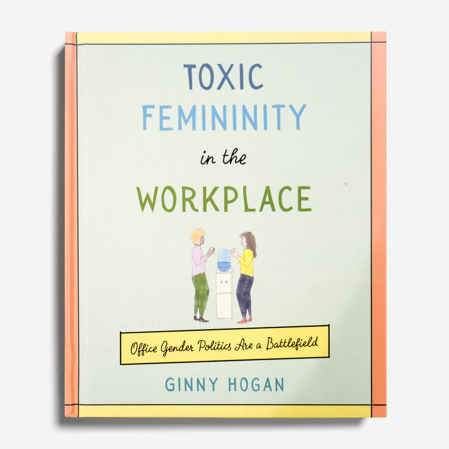 GINNY HOGAN | Toxic Feminity in the Workplace