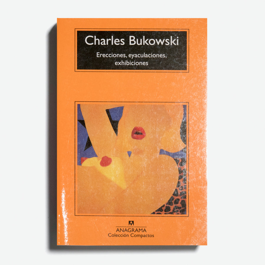 CHARLES BUKOWSKI | Erecciones, eyaculaciones, exhibiciones