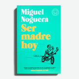 MIGUEL NOGUERA | Ser madre hoy