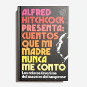Alfred Hitchcock presenta: cuentos que mi madre nunca me contó. Los relatos favoritos del maestro del suspense.