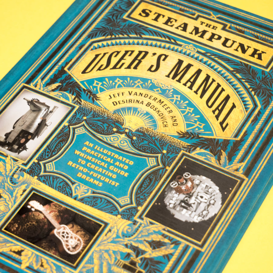 Steampunk User’s Manual: An Illustrated Practical and Whimsical Guide to Creating Retro-futurist Dreams
