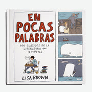 LISA BROWN | En pocas palabras. 100 clásicos de la literatura en 3 viñetas.