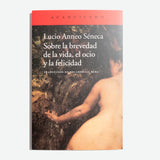 LUCIO ANNEO SÉNECA | Sobre la brevedad de la vida, el ocio y la felicidad