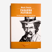 MARK TWAIN | Pasando fatigas. Un hilarante viaje por la fiebre del oro